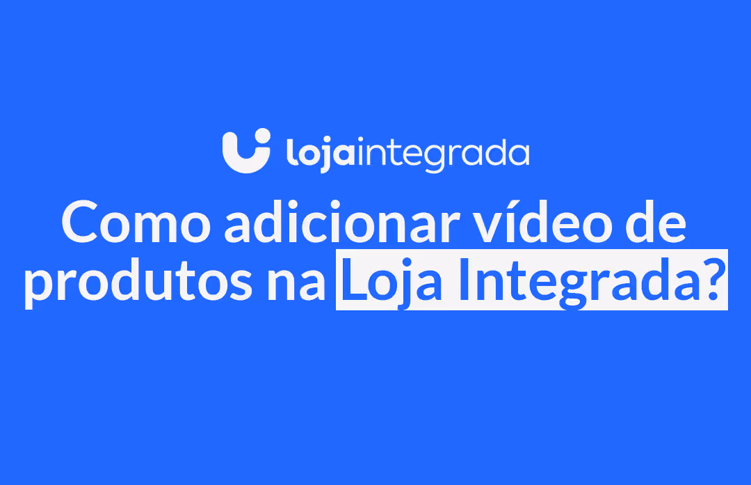 Como adicionar vídeo de produtos na Loja Integrada?