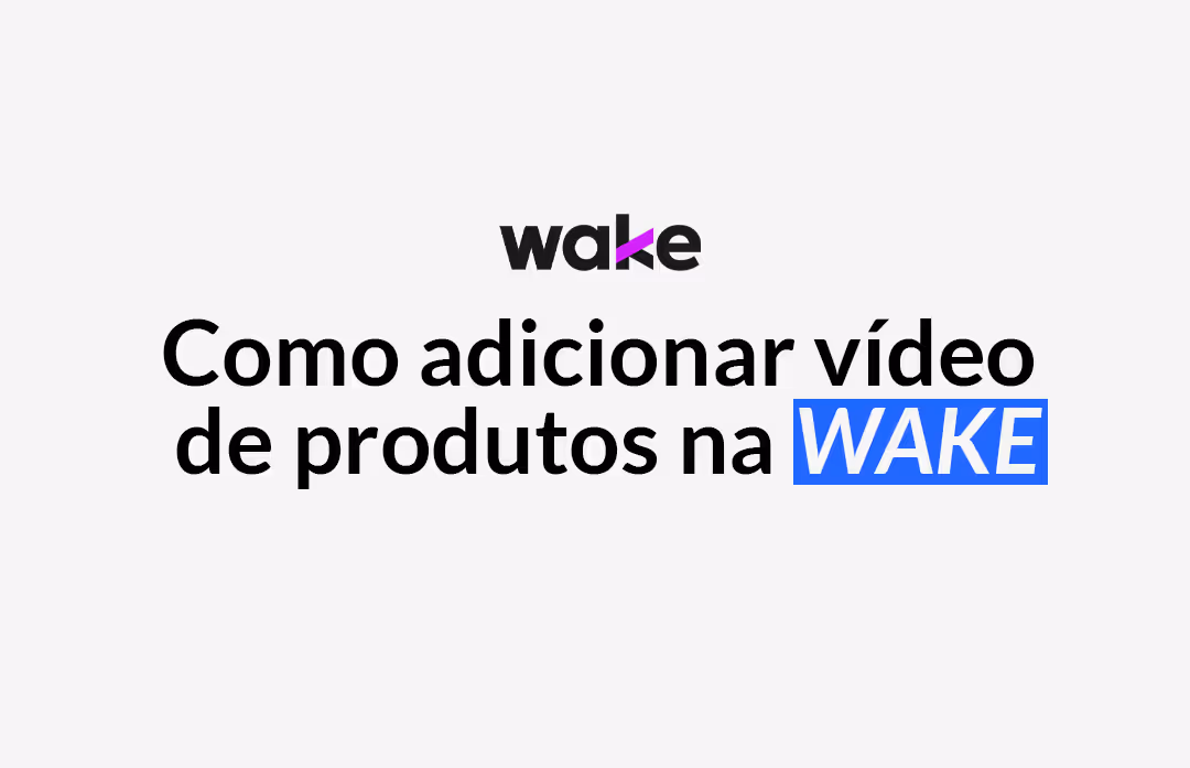 Como adicionar vídeo de produtos na Wake?