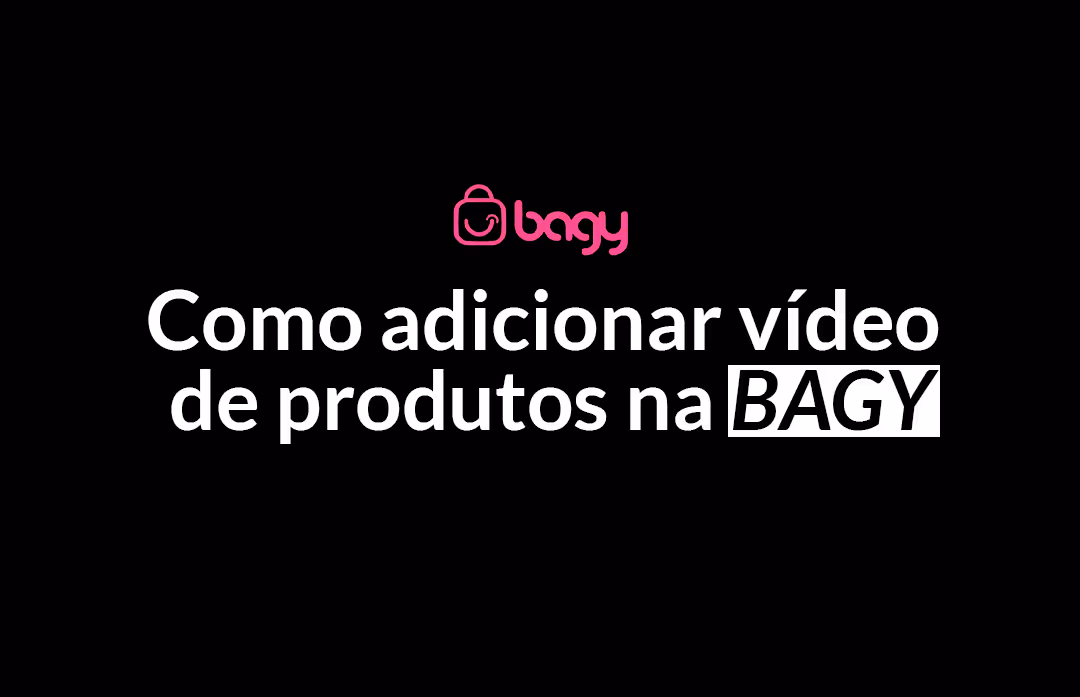 Como adicionar vídeo de produtos no BAGY? Categoria, home +