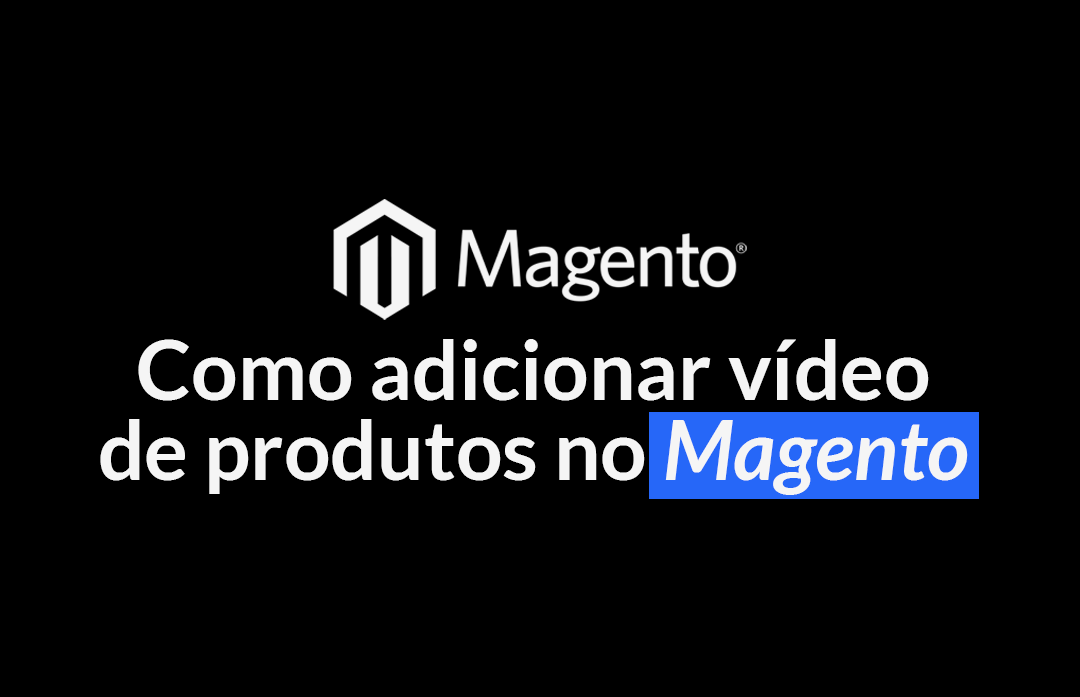 Como adicionar vídeo de produtos no Magento?